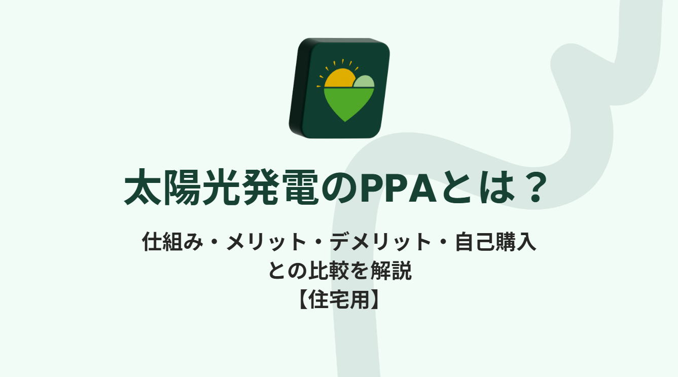 太陽光発電のPPAとは？仕組み・メリット・デメリット・自己購入との比較を解説【住宅用】の文字が書かれた記事の見出し画像